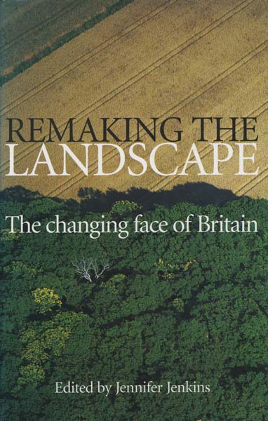 Image for Remaking the Landscape: The Changing Face of Britain
